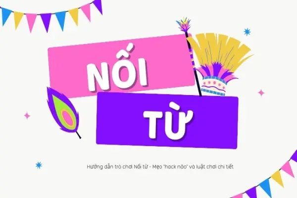 Nối từ - Luật chơi và cách chơi chi tiết dễ hiểu nhất