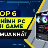 Tư vấn chọn pc chơi game 2026: Cấu hình đỉnh cao, giá tốt nhất