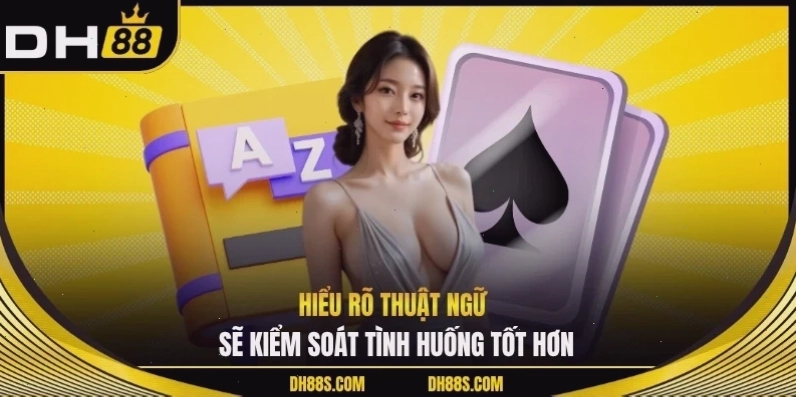 Hiểu rõ thuật ngữ sẽ kiểm soát tình huống tốt hơn