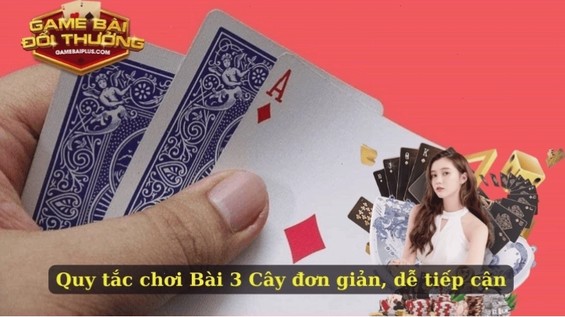 Quy tắc chơi Bài 3 Cây đơn giản, dễ tiếp cận