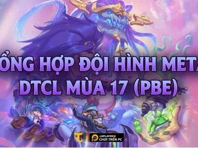 Tổng hợp đội hình mạnh nhất Đấu Trường Chân Lý mùa 17: Hướng dẫn leo rank hiệu quả